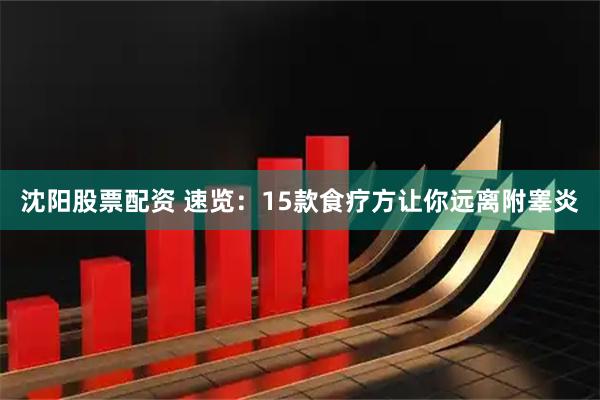 沈阳股票配资 速览：15款食疗方让你远离附睾炎